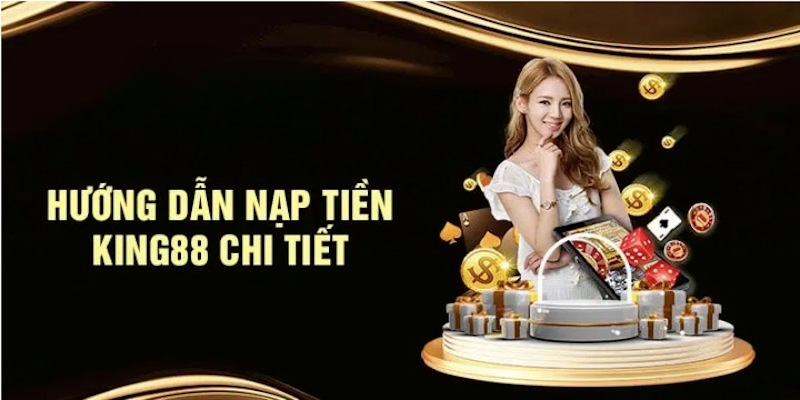 Hướng dẫn nạp tiền King88 qua các phương thức phổ biến